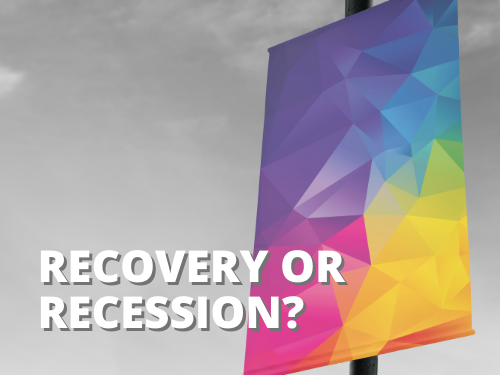 Recovery or Recession? What’s Coming Next for the Print & Signage Industry?